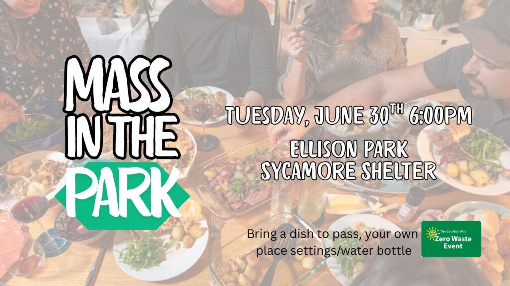 Mass In The Park
Tuesday June 30th 6:00pm
Ellison Park
Sycamore Shelter
Bring a dish to pass, your own place settings/waterbottle