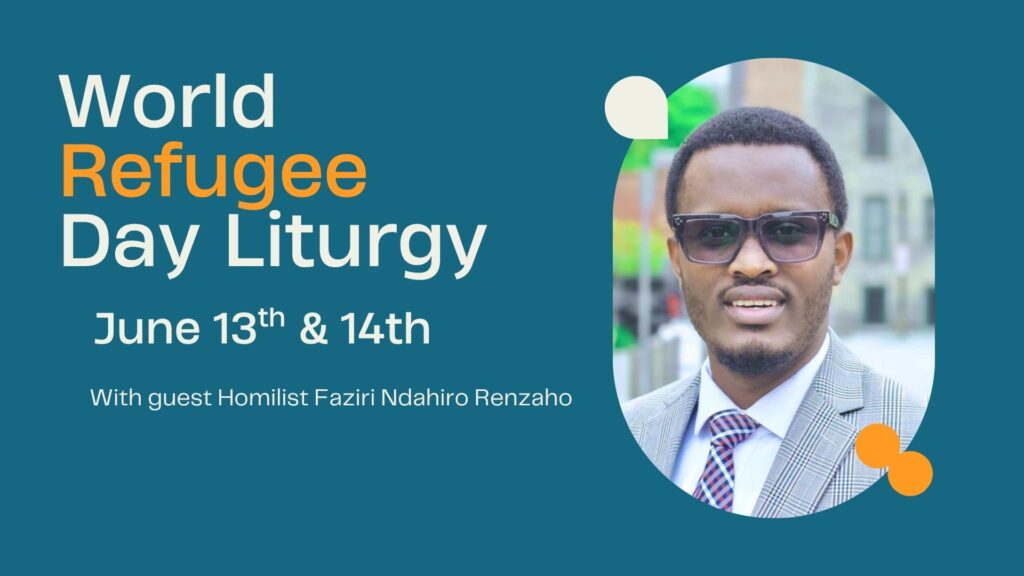 World Refugee Day Liturgy
June 13th & 14th
With guest homilist Faziri Ndahiro Renzaho