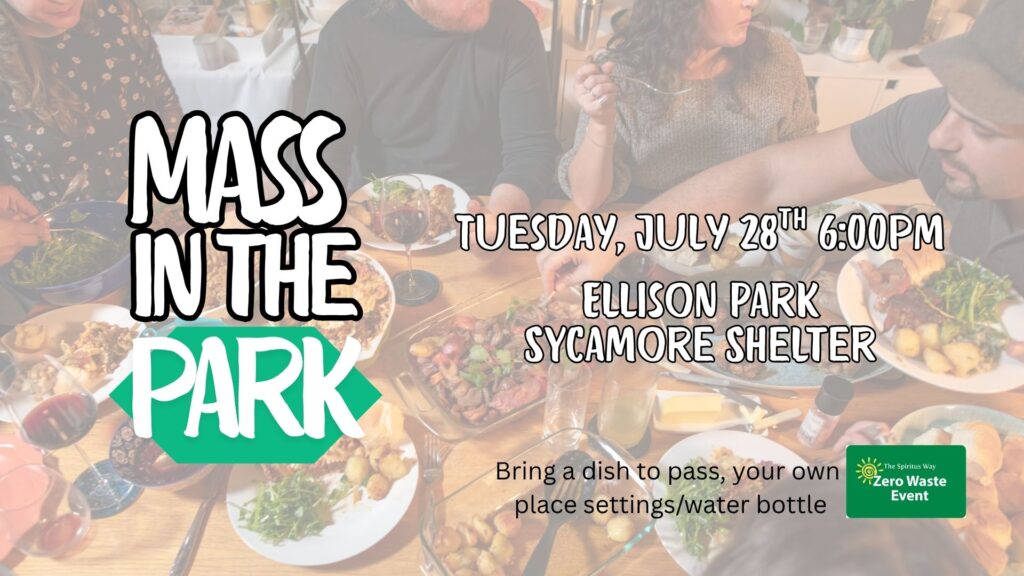 Mass In The Park Tuesday July 28th 6:00pm Ellison Park Sycamore Shelter Bring a dish to pass, your own place settings/waterbottle