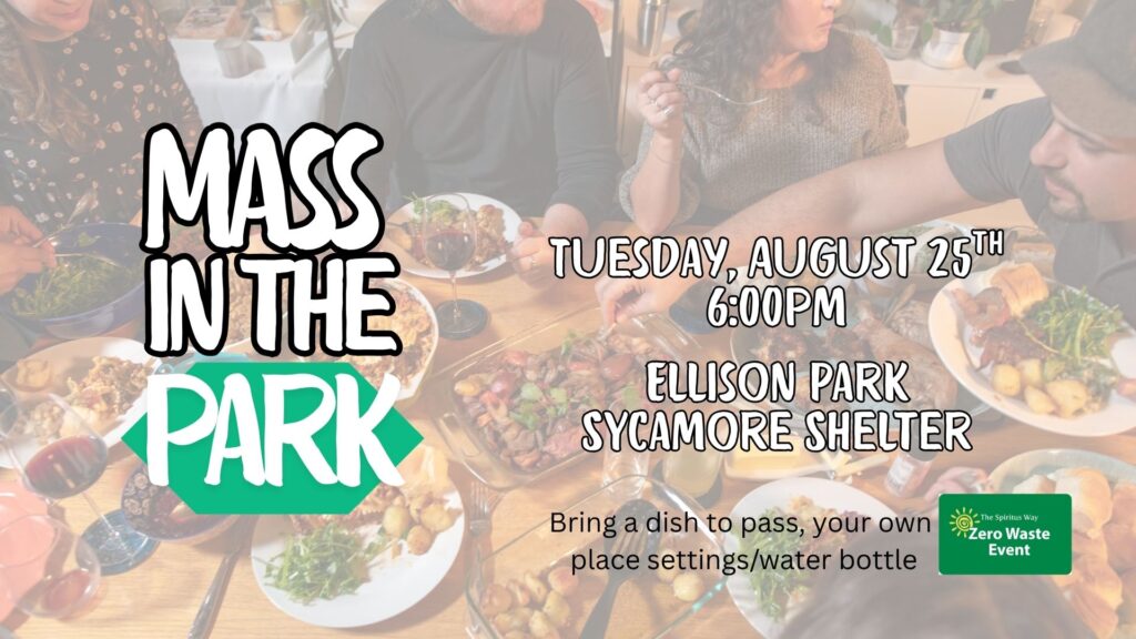 Mass In The Park Tuesday August 25th 6:00pm Ellison Park Sycamore Shelter Bring a dish to pass, your own place settings/waterbottle