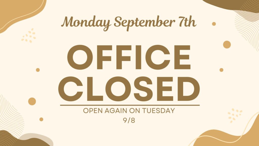 Monday September 7th
Office Closed
Open Again on Tuesday 9/8