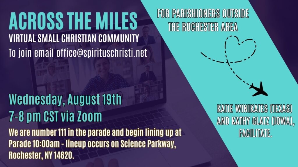 Across The Miles Virtual Small Christian Community To join email office@spirituschristi.net For parishioners ouside the Rochester area Katie Winikates (Texas) and Kathy Glatz (Iowa) facilitate Wednesday, August 19th 7-8pm CST via Zoom